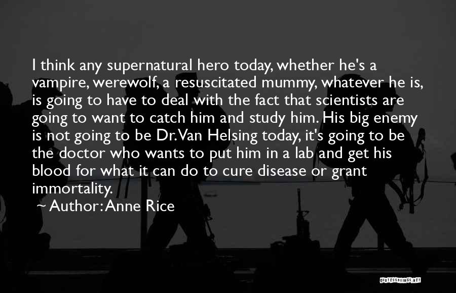 Anne Rice Quotes: I Think Any Supernatural Hero Today, Whether He's A Vampire, Werewolf, A Resuscitated Mummy, Whatever He Is, Is Going To