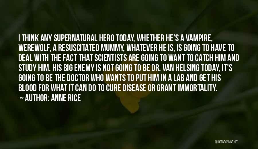 Anne Rice Quotes: I Think Any Supernatural Hero Today, Whether He's A Vampire, Werewolf, A Resuscitated Mummy, Whatever He Is, Is Going To