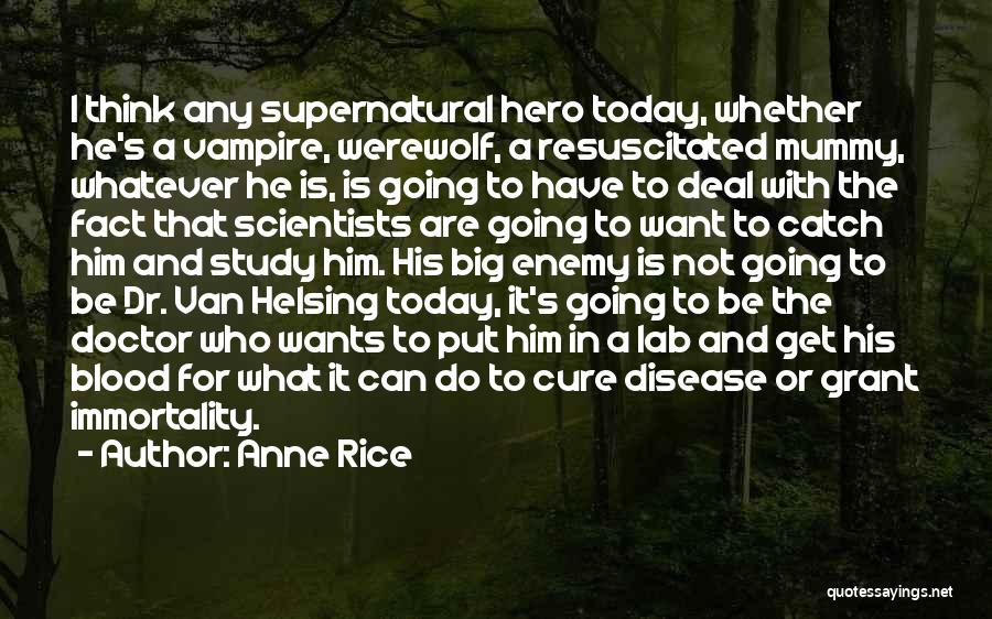 Anne Rice Quotes: I Think Any Supernatural Hero Today, Whether He's A Vampire, Werewolf, A Resuscitated Mummy, Whatever He Is, Is Going To