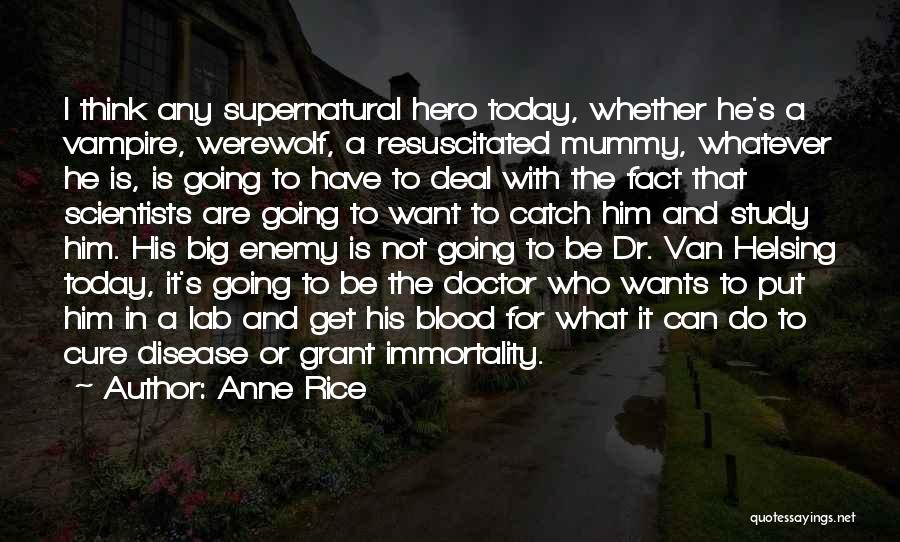 Anne Rice Quotes: I Think Any Supernatural Hero Today, Whether He's A Vampire, Werewolf, A Resuscitated Mummy, Whatever He Is, Is Going To