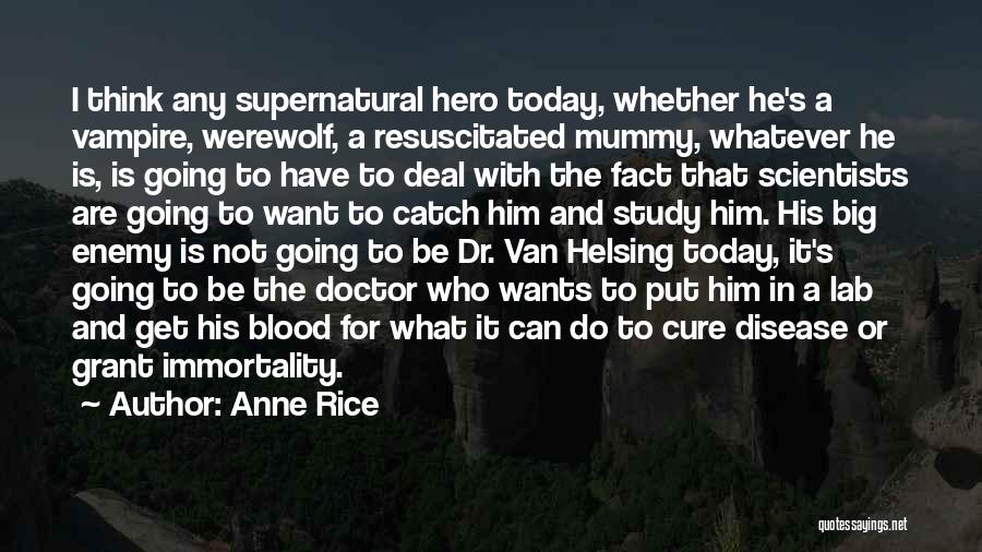 Anne Rice Quotes: I Think Any Supernatural Hero Today, Whether He's A Vampire, Werewolf, A Resuscitated Mummy, Whatever He Is, Is Going To