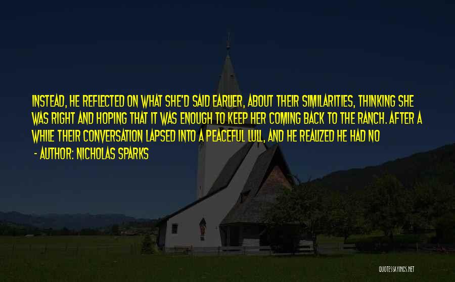 Nicholas Sparks Quotes: Instead, He Reflected On What She'd Said Earlier, About Their Similarities, Thinking She Was Right And Hoping That It Was