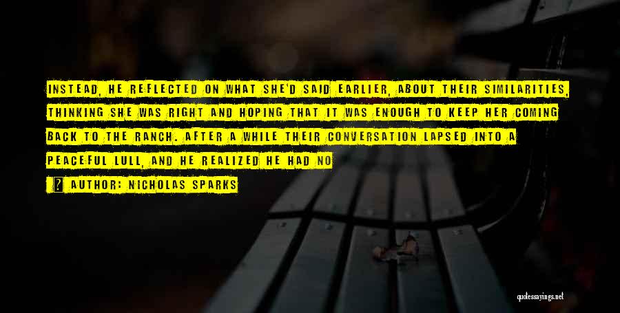 Nicholas Sparks Quotes: Instead, He Reflected On What She'd Said Earlier, About Their Similarities, Thinking She Was Right And Hoping That It Was