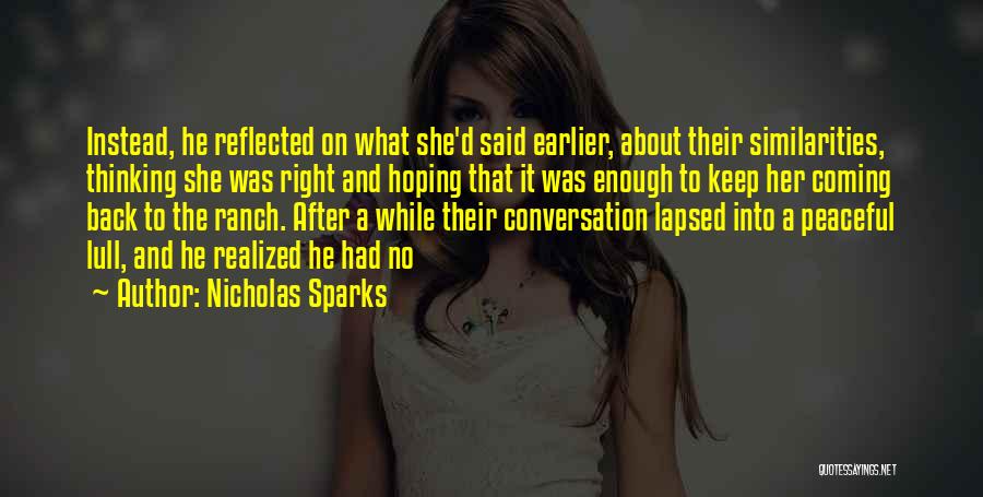 Nicholas Sparks Quotes: Instead, He Reflected On What She'd Said Earlier, About Their Similarities, Thinking She Was Right And Hoping That It Was