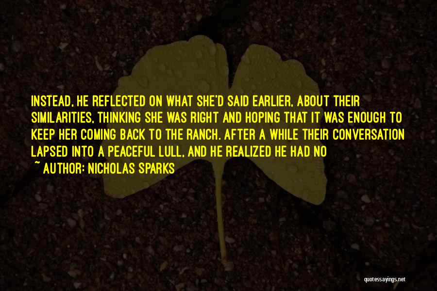 Nicholas Sparks Quotes: Instead, He Reflected On What She'd Said Earlier, About Their Similarities, Thinking She Was Right And Hoping That It Was