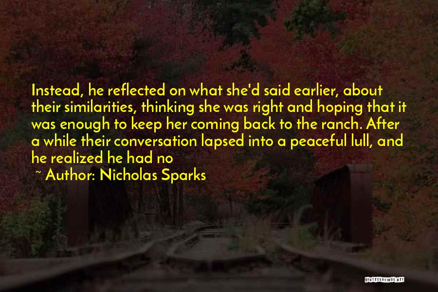 Nicholas Sparks Quotes: Instead, He Reflected On What She'd Said Earlier, About Their Similarities, Thinking She Was Right And Hoping That It Was