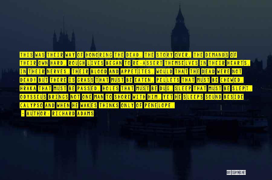 Richard Adams Quotes: This Was Their Way Of Honoring The Dead. The Story Over, The Demands Of Their Own Hard, Rough Lives Began