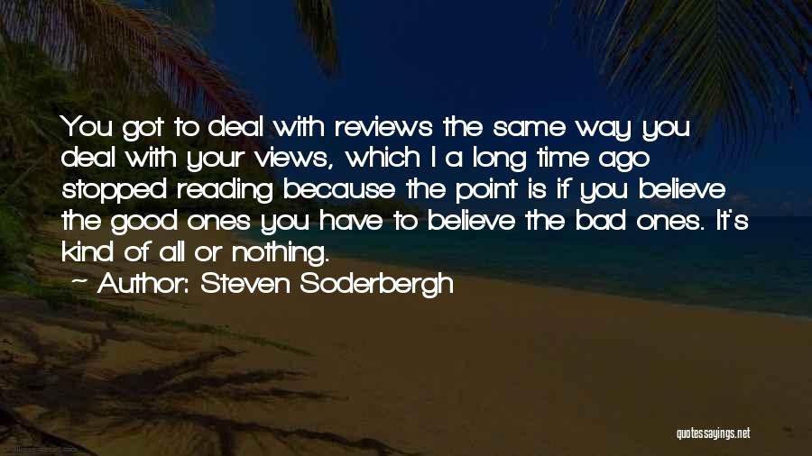 Steven Soderbergh Quotes: You Got To Deal With Reviews The Same Way You Deal With Your Views, Which I A Long Time Ago