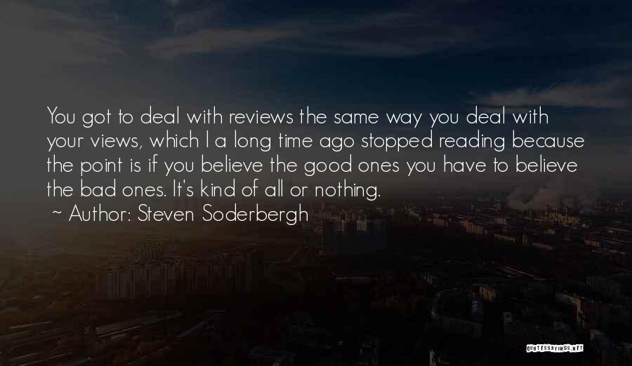 Steven Soderbergh Quotes: You Got To Deal With Reviews The Same Way You Deal With Your Views, Which I A Long Time Ago