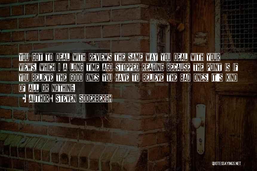 Steven Soderbergh Quotes: You Got To Deal With Reviews The Same Way You Deal With Your Views, Which I A Long Time Ago