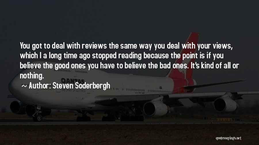 Steven Soderbergh Quotes: You Got To Deal With Reviews The Same Way You Deal With Your Views, Which I A Long Time Ago