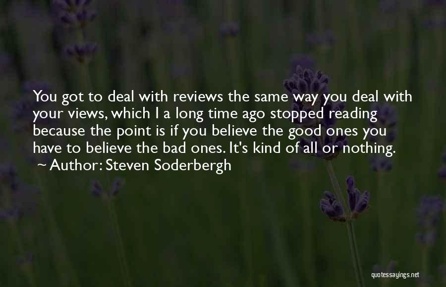 Steven Soderbergh Quotes: You Got To Deal With Reviews The Same Way You Deal With Your Views, Which I A Long Time Ago