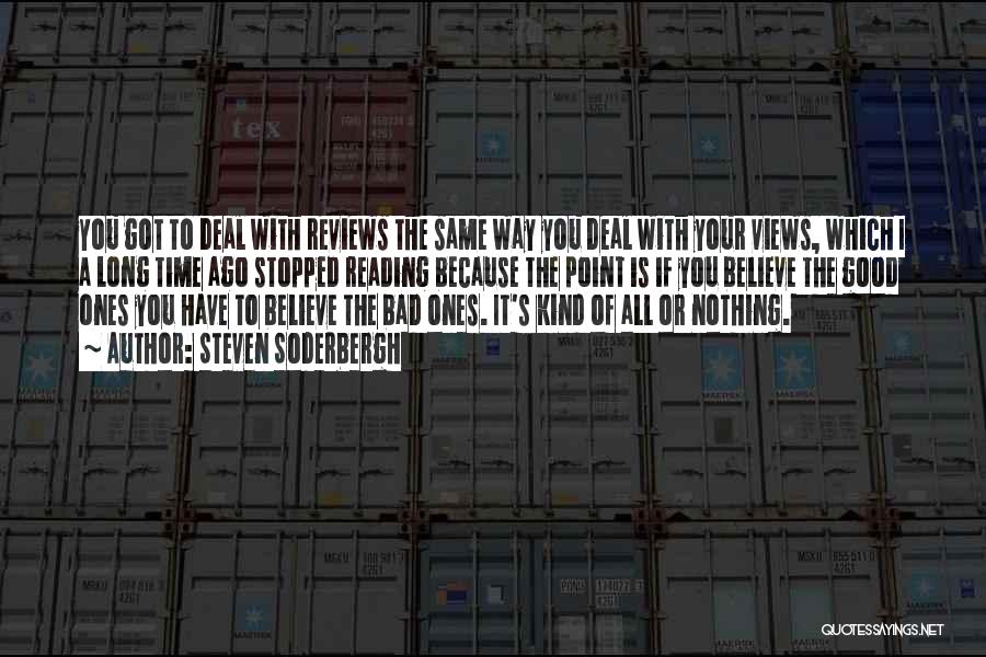 Steven Soderbergh Quotes: You Got To Deal With Reviews The Same Way You Deal With Your Views, Which I A Long Time Ago