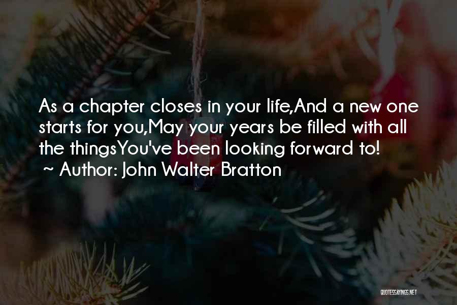 John Walter Bratton Quotes: As A Chapter Closes In Your Life,and A New One Starts For You,may Your Years Be Filled With All The