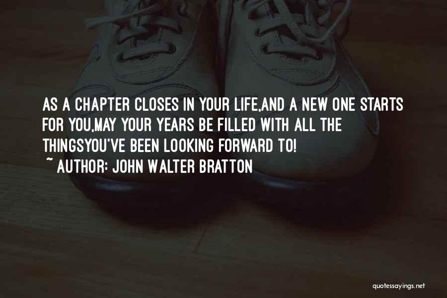 John Walter Bratton Quotes: As A Chapter Closes In Your Life,and A New One Starts For You,may Your Years Be Filled With All The
