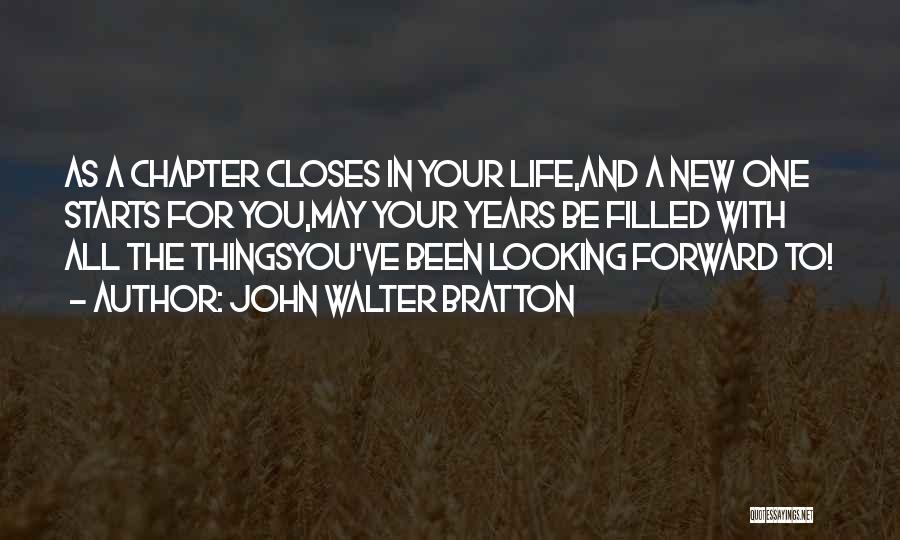 John Walter Bratton Quotes: As A Chapter Closes In Your Life,and A New One Starts For You,may Your Years Be Filled With All The