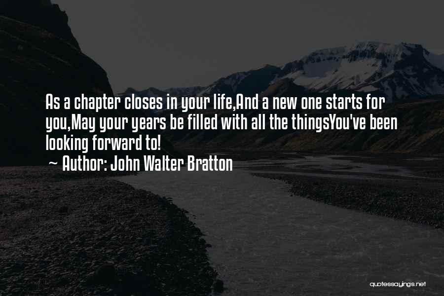 John Walter Bratton Quotes: As A Chapter Closes In Your Life,and A New One Starts For You,may Your Years Be Filled With All The