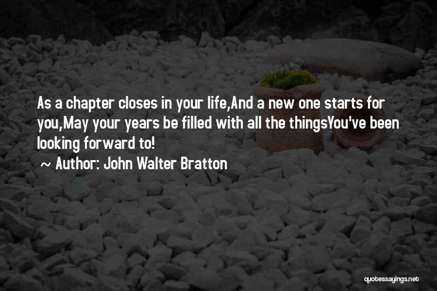 John Walter Bratton Quotes: As A Chapter Closes In Your Life,and A New One Starts For You,may Your Years Be Filled With All The