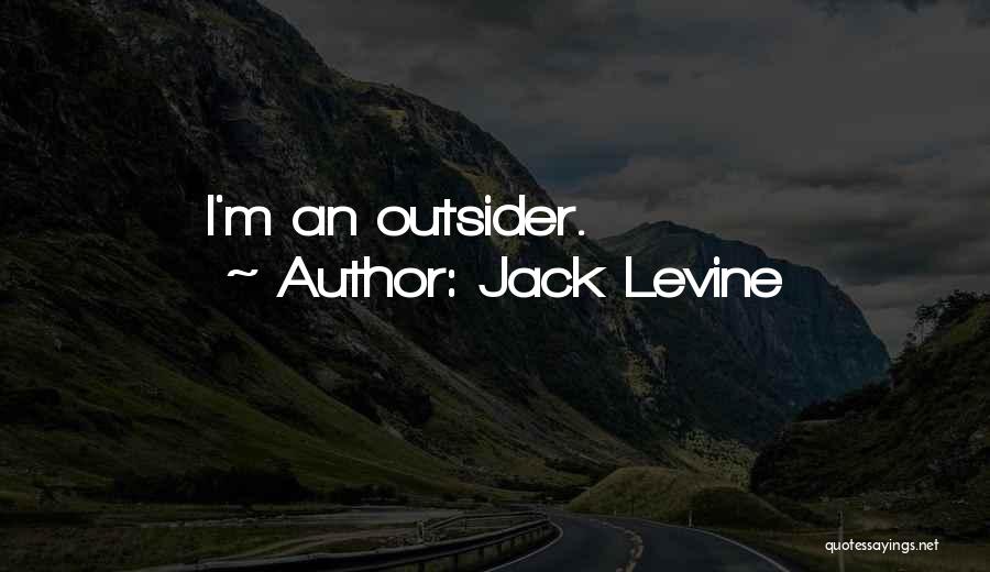 Jack Levine Quotes: I'm An Outsider.