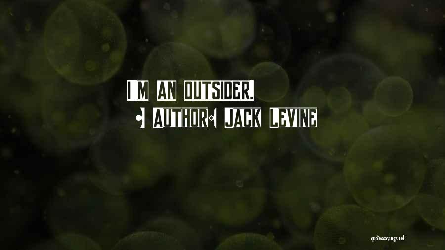 Jack Levine Quotes: I'm An Outsider.