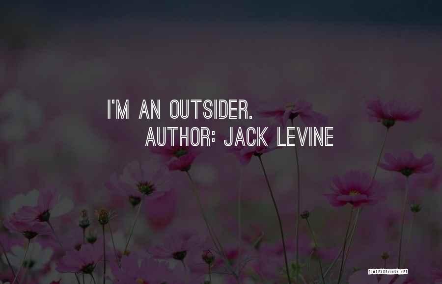 Jack Levine Quotes: I'm An Outsider.
