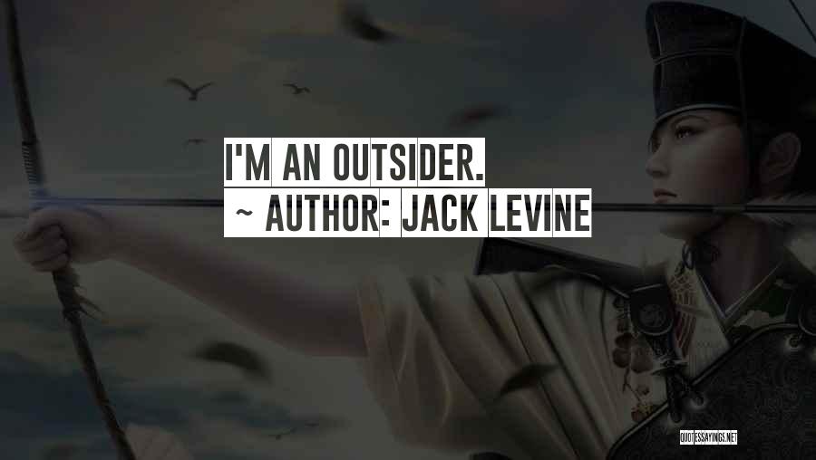 Jack Levine Quotes: I'm An Outsider.