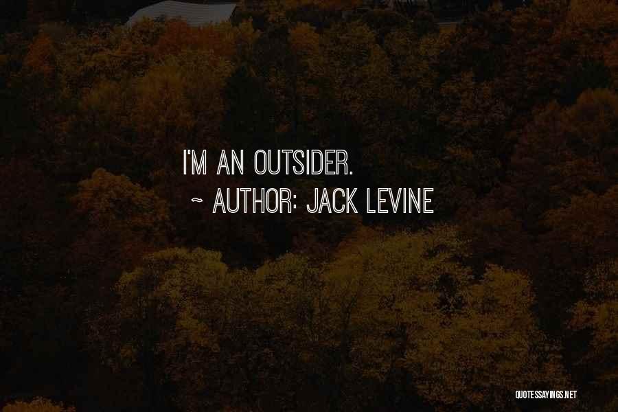 Jack Levine Quotes: I'm An Outsider.