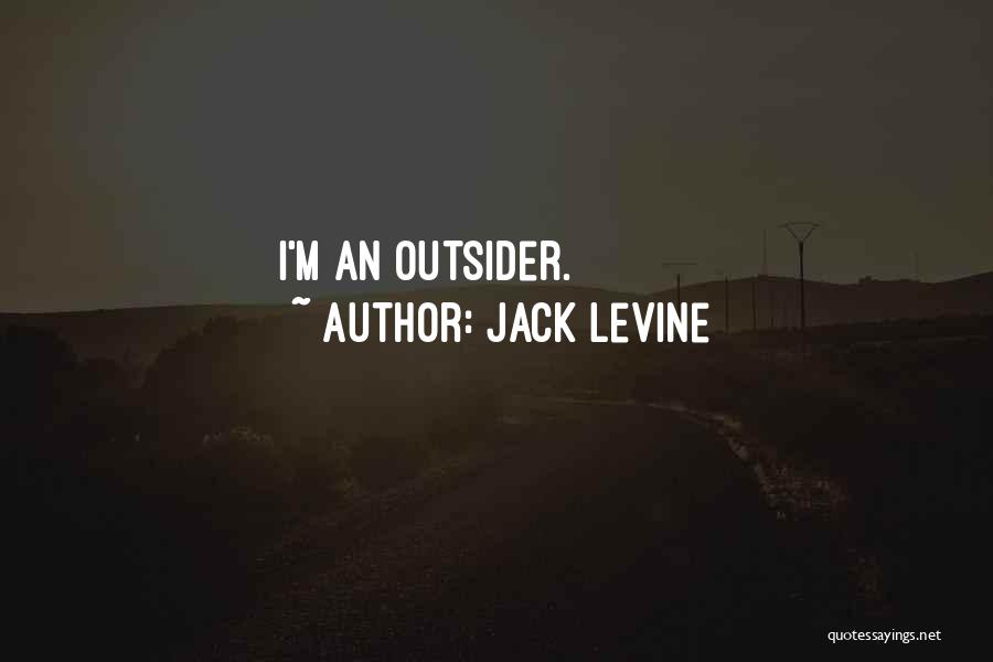Jack Levine Quotes: I'm An Outsider.