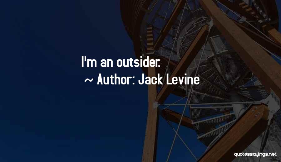 Jack Levine Quotes: I'm An Outsider.