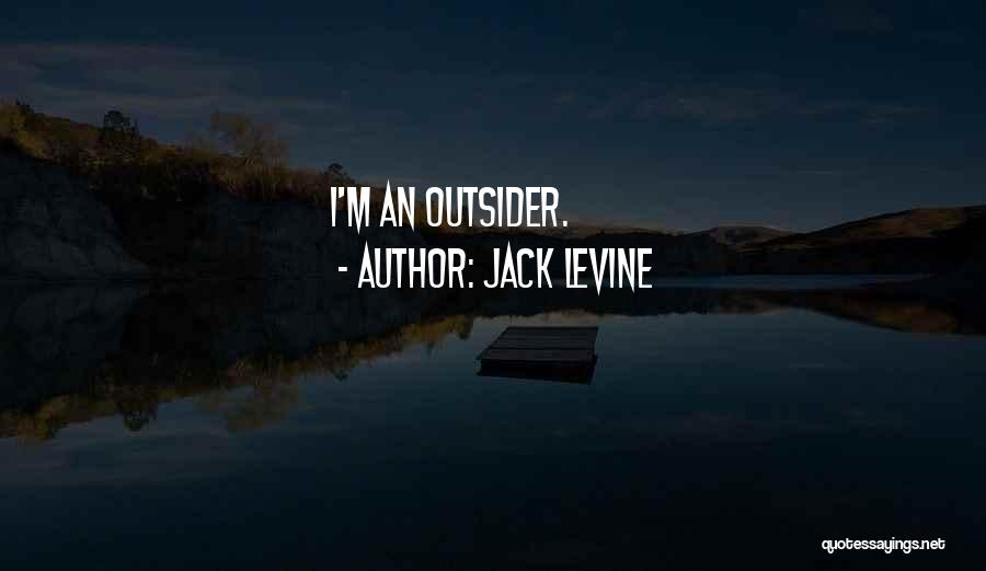 Jack Levine Quotes: I'm An Outsider.