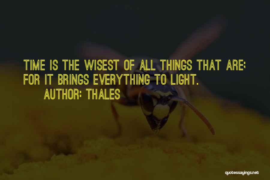 Thales Quotes: Time Is The Wisest Of All Things That Are; For It Brings Everything To Light.