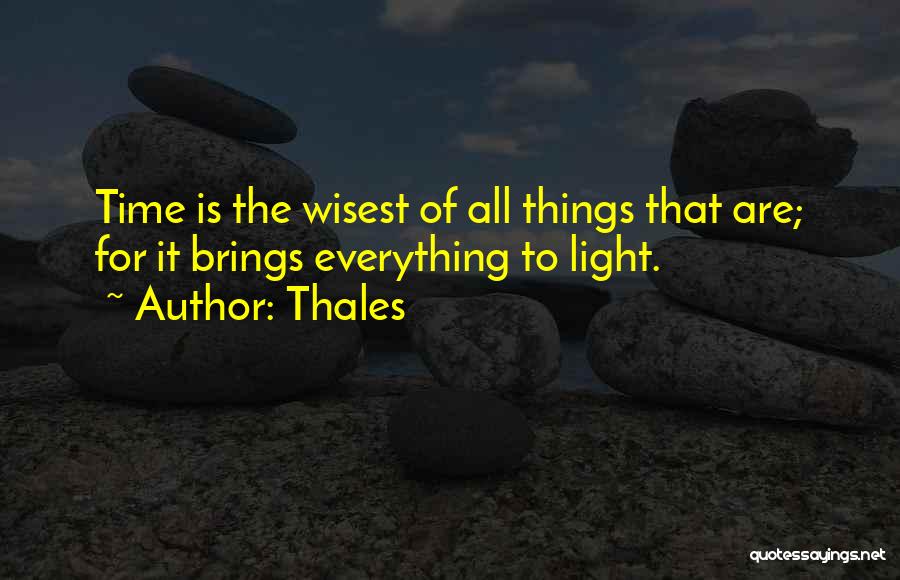 Thales Quotes: Time Is The Wisest Of All Things That Are; For It Brings Everything To Light.