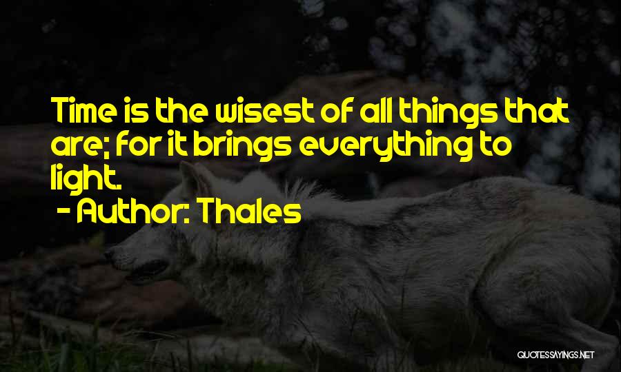 Thales Quotes: Time Is The Wisest Of All Things That Are; For It Brings Everything To Light.