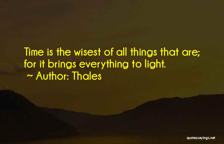 Thales Quotes: Time Is The Wisest Of All Things That Are; For It Brings Everything To Light.