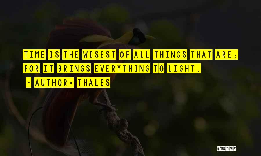 Thales Quotes: Time Is The Wisest Of All Things That Are; For It Brings Everything To Light.