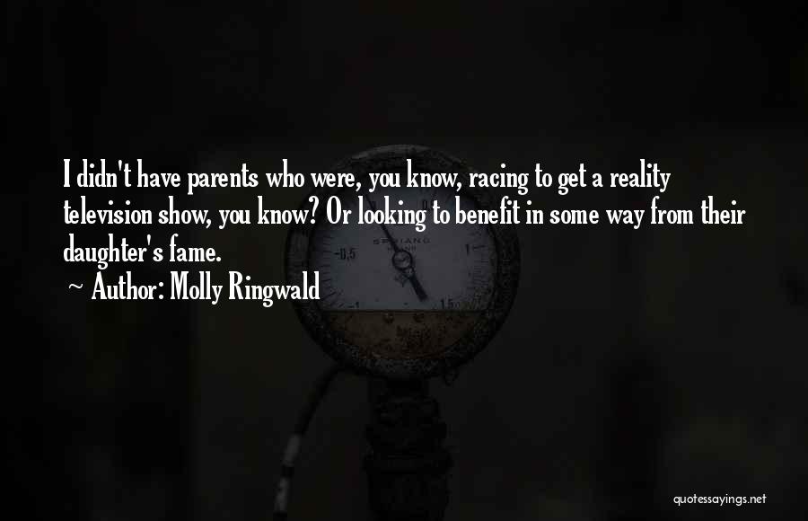 Molly Ringwald Quotes: I Didn't Have Parents Who Were, You Know, Racing To Get A Reality Television Show, You Know? Or Looking To