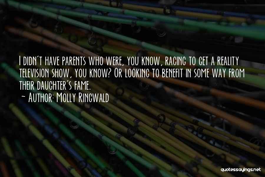 Molly Ringwald Quotes: I Didn't Have Parents Who Were, You Know, Racing To Get A Reality Television Show, You Know? Or Looking To