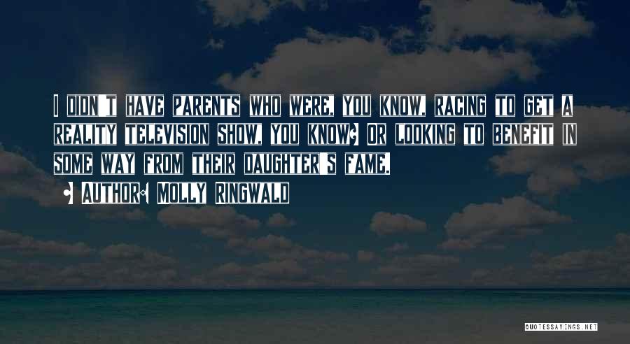 Molly Ringwald Quotes: I Didn't Have Parents Who Were, You Know, Racing To Get A Reality Television Show, You Know? Or Looking To