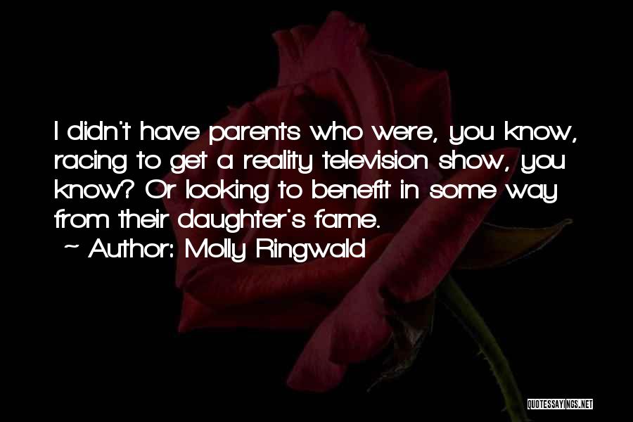 Molly Ringwald Quotes: I Didn't Have Parents Who Were, You Know, Racing To Get A Reality Television Show, You Know? Or Looking To