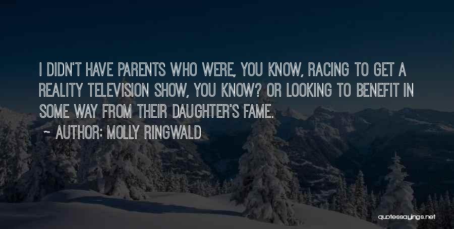 Molly Ringwald Quotes: I Didn't Have Parents Who Were, You Know, Racing To Get A Reality Television Show, You Know? Or Looking To