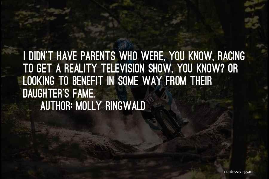 Molly Ringwald Quotes: I Didn't Have Parents Who Were, You Know, Racing To Get A Reality Television Show, You Know? Or Looking To