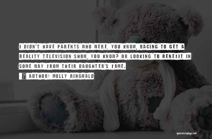 Molly Ringwald Quotes: I Didn't Have Parents Who Were, You Know, Racing To Get A Reality Television Show, You Know? Or Looking To