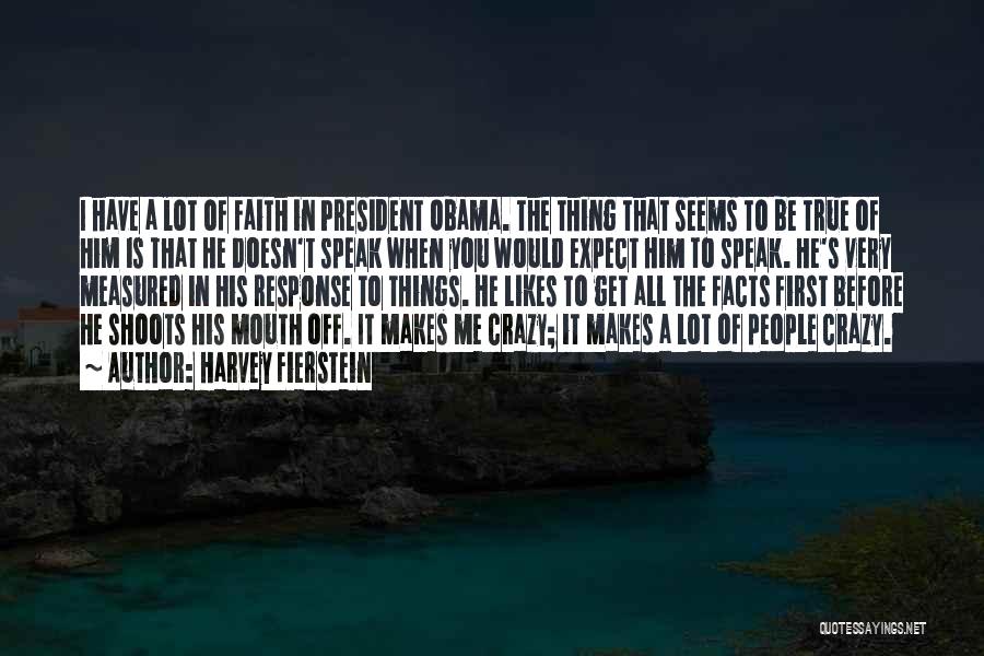 Harvey Fierstein Quotes: I Have A Lot Of Faith In President Obama. The Thing That Seems To Be True Of Him Is That