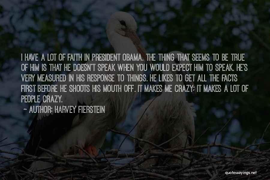 Harvey Fierstein Quotes: I Have A Lot Of Faith In President Obama. The Thing That Seems To Be True Of Him Is That