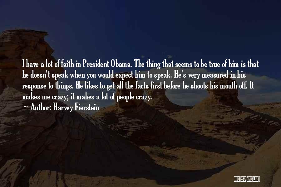 Harvey Fierstein Quotes: I Have A Lot Of Faith In President Obama. The Thing That Seems To Be True Of Him Is That
