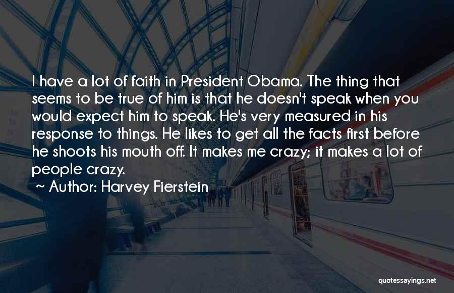 Harvey Fierstein Quotes: I Have A Lot Of Faith In President Obama. The Thing That Seems To Be True Of Him Is That