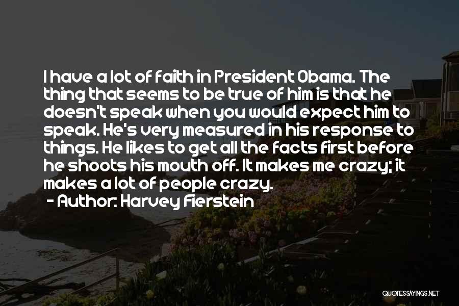 Harvey Fierstein Quotes: I Have A Lot Of Faith In President Obama. The Thing That Seems To Be True Of Him Is That