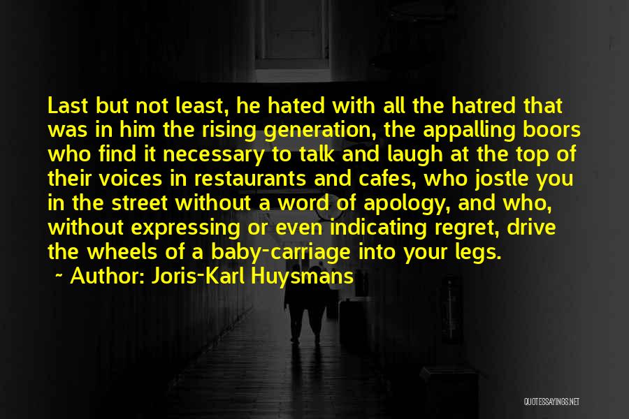 Joris-Karl Huysmans Quotes: Last But Not Least, He Hated With All The Hatred That Was In Him The Rising Generation, The Appalling Boors