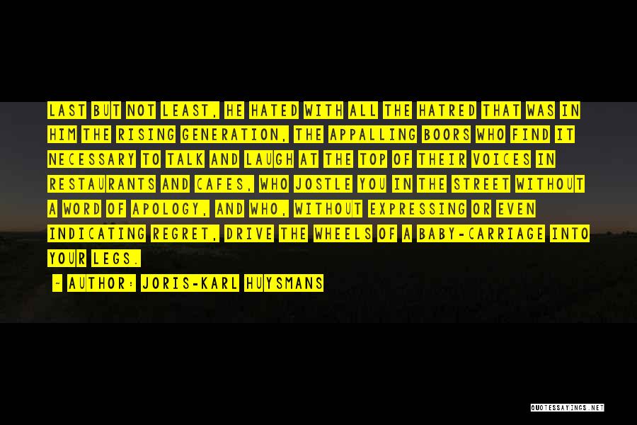 Joris-Karl Huysmans Quotes: Last But Not Least, He Hated With All The Hatred That Was In Him The Rising Generation, The Appalling Boors