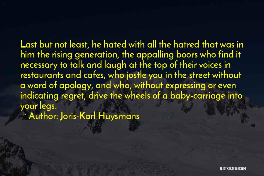 Joris-Karl Huysmans Quotes: Last But Not Least, He Hated With All The Hatred That Was In Him The Rising Generation, The Appalling Boors